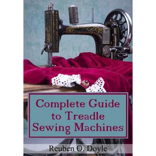 Complete Guide To Treadle Sewing Machines - Paperback