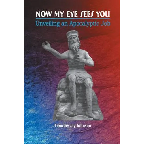 Now My Eye Sees You: Unveiling an Apocalyptic Job - Paperback
