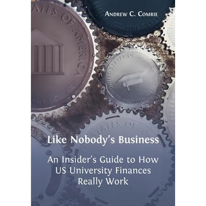 Like Nobody's Business: An Insider's Guide to How US University Finances Really Work - Paperback