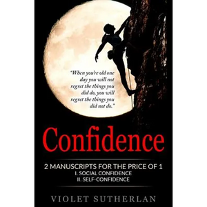 Confidence: 2 Manuscripts - Social Confidence & Self-Confidence (Great Value - Two Books For The Price Of 1) - Paperback