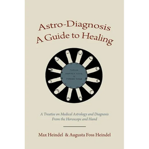 Astro-Diagnosis A Guide to Healing: A Treatise on Medical Astrology and Diagnosis From the Horoscope and Hand - Paperback