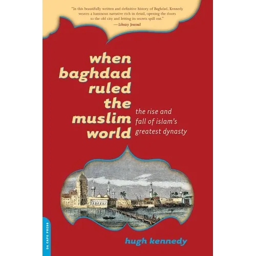 When Baghdad Ruled the Muslim World: The Rise and Fall of Islam's Greatest Dynasty - Paperback