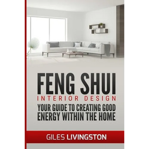Feng Shui Interior Design: A guide to creating good energy within your home - Paperback