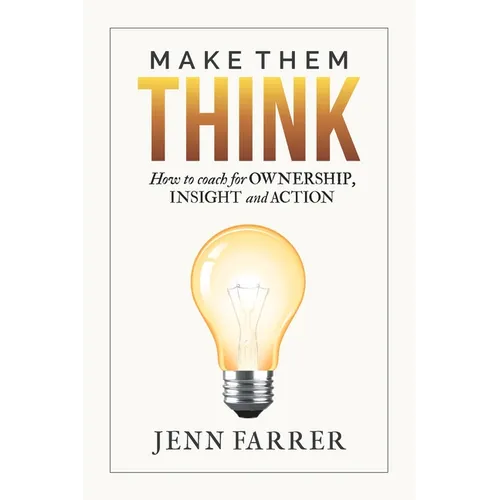 Make Them Think: How to Coach for Ownership, Insight and Action - Paperback