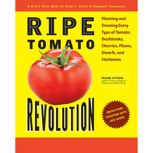 Ripe Tomato Revolution: Planting and Growing Every Type of Tomato: Beefsteaks, Cherries, Plums, Dwarfs, and Heirlooms - Paperback