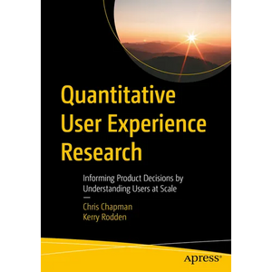 Quantitative User Experience Research: Informing Product Decisions by Understanding Users at Scale - Paperback