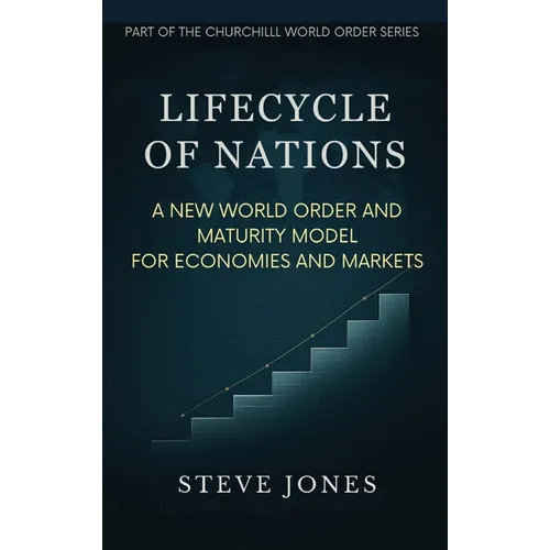 Lifecycle of Nations: A New World Order and Maturity Model for Economies and Markets - Hardcover