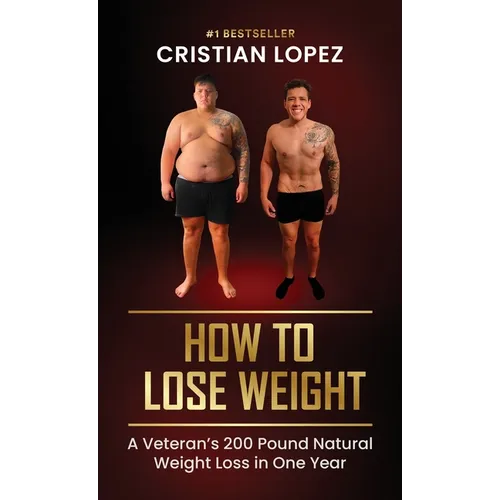How to Lose Weight: A Veteran's 200-Pound Natural Weight Loss in One Year - Hardcover
