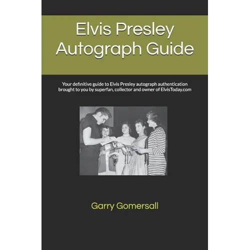 Elvis Presley Autograph Guide: Your definitive guide to Elvis Presley autograph authentication brought to you by superfan, collector and owner of Elvi - Paperback