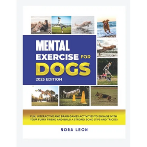 Mental Exercise for Dogs, 2025 Edition: Fun, Interactive and Brain Games Activities to Engage with Your Furry Friend and Build a Strong Bond (Tips and - Paperback