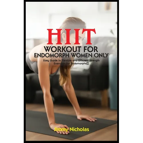 Hiit Workout for Endomorph Women Only: Easy Guide to Flexible and Efficient Strength Exercises for Endomorphs. - Paperback