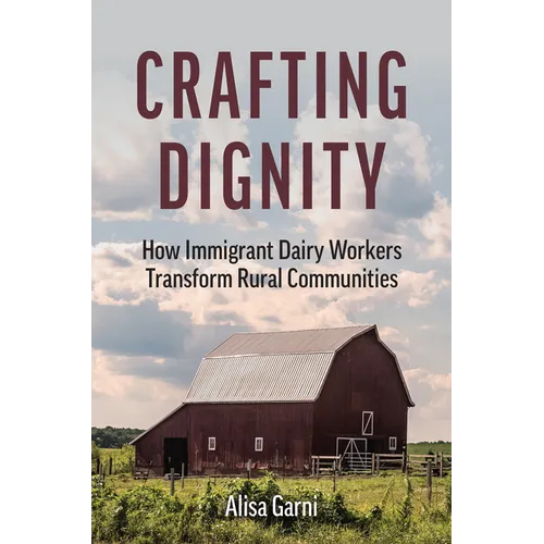 Crafting Dignity: How Immigrant Dairy Workers Transform Rural Communities - Paperback