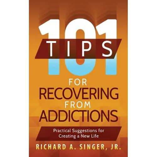 101 Tips for Recovering from Addictions: Practical Suggestions for Creating a New Life - Hardcover