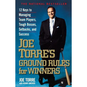 Joe Torre's Ground Rules for Winners: 12 Keys to Managing Team Players, Tough Bosses, Setbacks, and Success - Paperback
