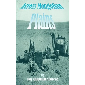 Across Mongolian Plains: A Naturalists Account of China's "Great Northwest" - Paperback