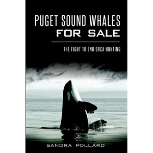 Puget Sound Whales for Sale: The Fight to End Orca Hunting - Paperback