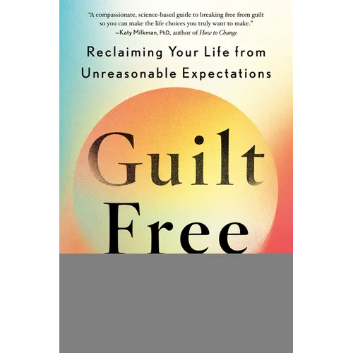 Guilt Free: Reclaiming Your Life from Unreasonable Expectations - Hardcover