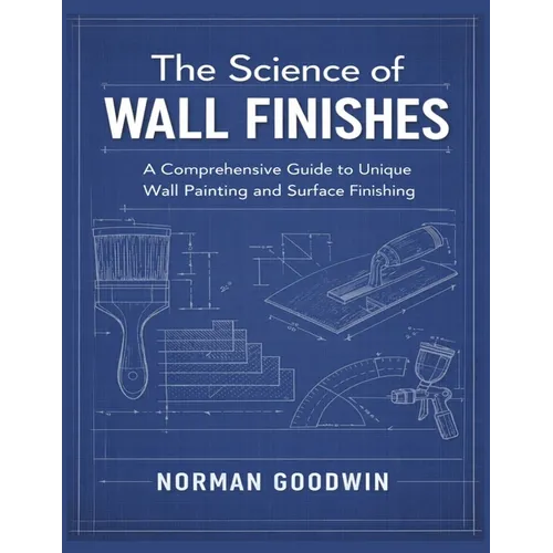 The Science of Wall Finishes: A Comprehensive Guide to Unique Wall Painting and Surface Finishing - Paperback
