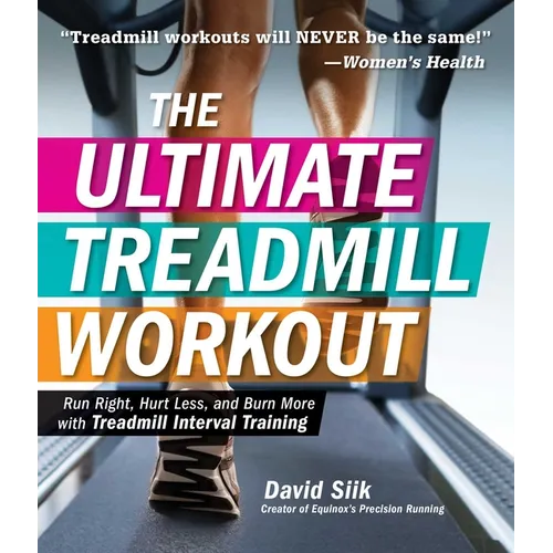 The Ultimate Treadmill Workout: Run Right, Hurt Less, and Burn More with Treadmill Interval Training - Paperback
