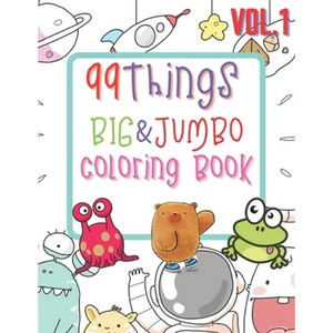 99 Things BIG & JUMBO Coloring Book: 99 Coloring Pages!, Easy, LARGE, GIANT Simple Picture Coloring Books for Toddlers, Kids Ages 2-4, Early Learning, - Paperback