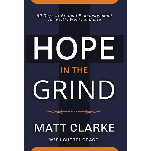 Hope In The Grind: 90 Days of Biblical Encouragement for Faith, Work and Life - Hardcover