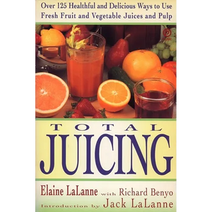 Total Juicing: Over 125 Healthful and Delicious Ways to Use Fresh Fruit and Vegetable Juices and Pulp - Paperback