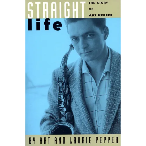 Straight Life: The Story of Art Pepper - Paperback