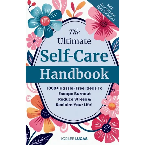 The Ultimate Self-Care Handbook: 1000+ Hassle-Free Ideas to Escape Burnout, Reduce Stress, and Reclaim Your Life - Paperback