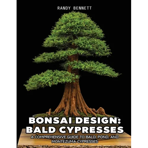 Bonsai Design: Bald Cypresses: A Comprehensive Guide to Bald, Pond, and Montezuma Cypresses - Paperback