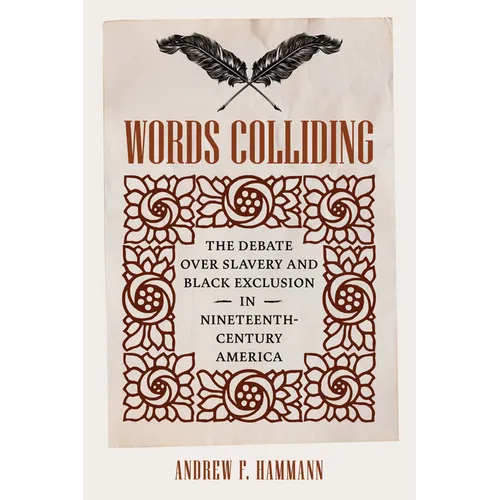 Words Colliding: The Debate Over Slavery and Black Exclusion in Nineteenth-Century America - Paperback