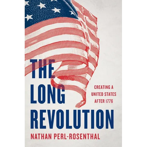 The Long Revolution: Creating a United States After 1776 - Hardcover