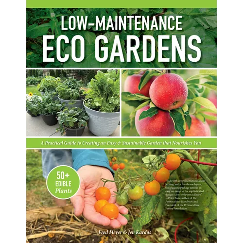 Low-Maintenance Eco Gardens: A Practical Guide to Creating an Easy & Sustainable Garden That Nourishes You - Hardcover