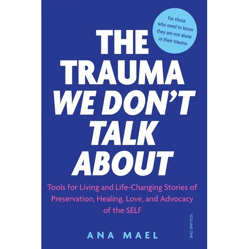 The Trauma We Don't Talk about: Tools for Living and Life-Changing Stories of Preservation, Healing, Love and Advocacy of the SELF, Volume 1 - Paperback