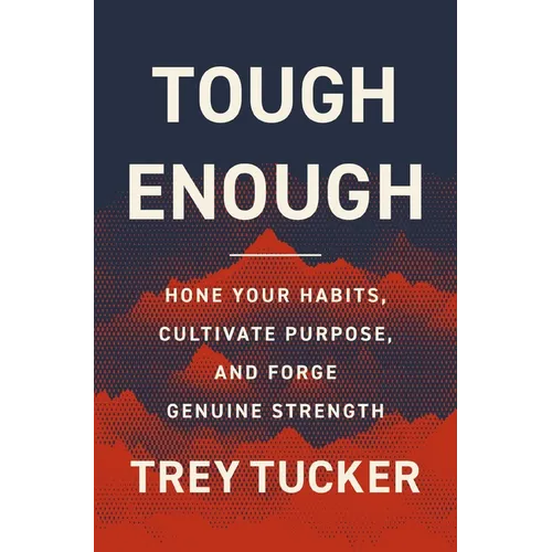 Tough Enough: Hone Your Habits, Cultivate Purpose, and Forge Genuine Strength - Hardcover