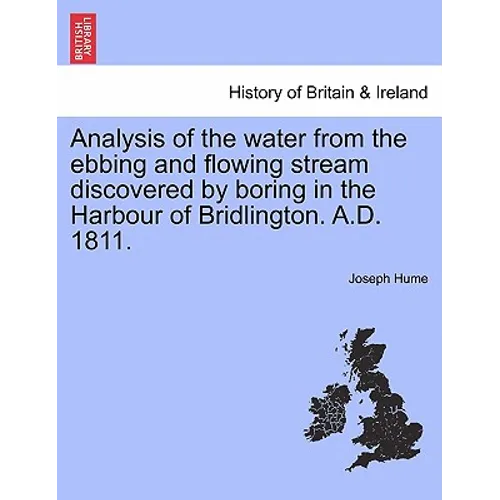 Analysis of the Water from the Ebbing and Flowing Stream Discovered by Boring in the Harbour of Bridlington. A.D. 1811. - Paperback