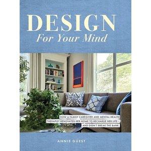 Design For Your Mind: How a Family Caregiver and Mental Health Therapist Renovated Her Home to Recharge Her Life - and Didn't Break the Bank - Hardcover