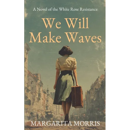 We Will Make Waves: A Novel of the White Rose Resistance - Paperback