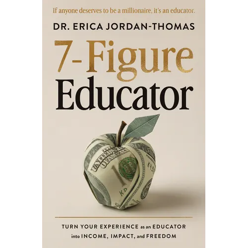 7-Figure Educator: Turn Your Experience as an Educator Into Income, Impact, and Freedom - Paperback