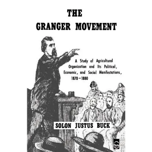 The Granger Movement: A Study of Agricultural Organization and Its Political, Economic, and Social Manifestations, 1870-1880 - Paperback
