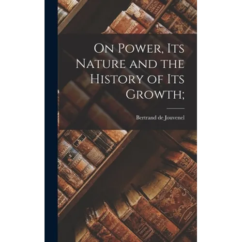 On Power, Its Nature and the History of Its Growth; - Hardcover