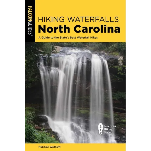 Hiking Waterfalls North Carolina: A Guide to the State's Best Waterfall Hikes - Paperback