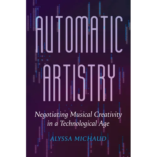 Automatic Artistry: Negotiating Musical Creativity in a Technological Age Volume 8 - Hardcover