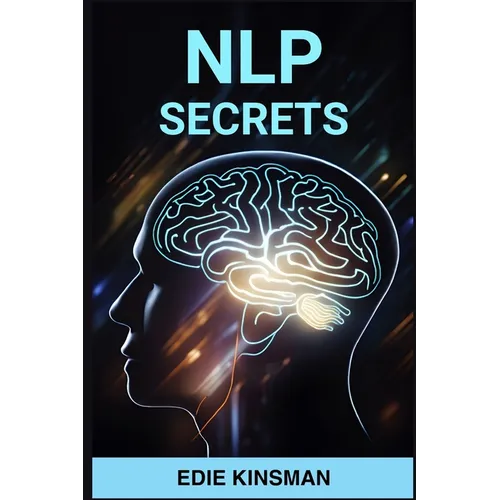 Nlp Secrets: Unveiling the Powerful Techniques of Neuro-Linguistic Programming for Personal Growth and Success (2024) - Paperback