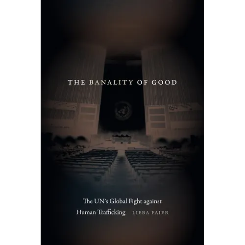 The Banality of Good: The Un's Global Fight Against Human Trafficking - Hardcover