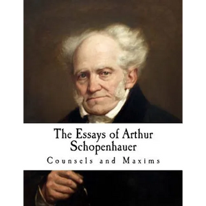 The Essays of Arthur Schopenhauer: Counsels and Maxims - Paperback