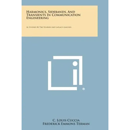 Harmonics, Sidebands, and Transients in Communication Engineering: As Studied by the Fourier and Laplace Analyses - Paperback