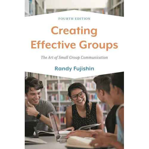 Creating Effective Groups: The Art of Small Group Communication - Paperback