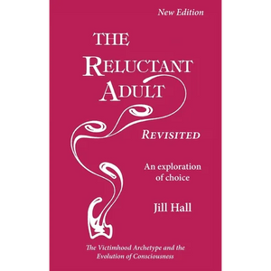 The Reluctant Adult Revisited: An Exploration of Choice - The Victimhood Archetype and the Evolution of Consciousness - Paperback