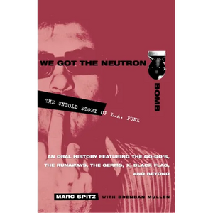 We Got the Neutron Bomb: The Untold Story of L.A. Punk - Paperback