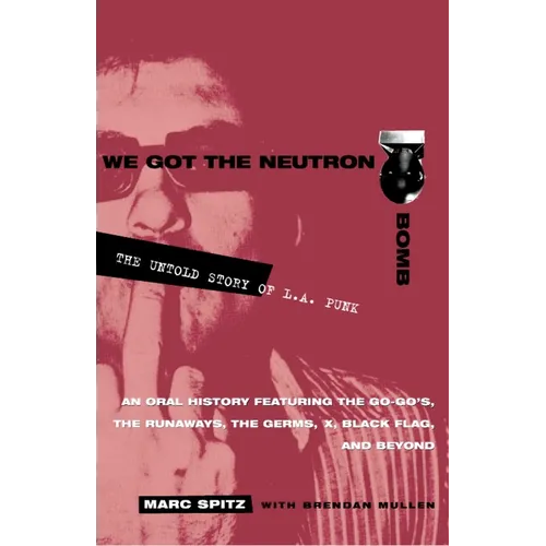 We Got the Neutron Bomb: The Untold Story of L.A. Punk - Paperback